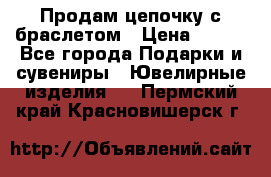 Продам цепочку с браслетом › Цена ­ 800 - Все города Подарки и сувениры » Ювелирные изделия   . Пермский край,Красновишерск г.